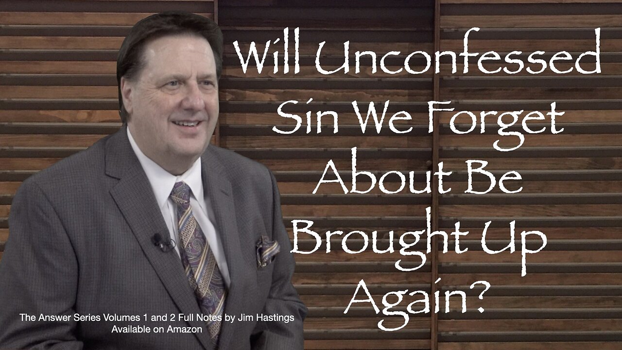 Will Unconfessed Sin We Forget About Be Brought Up Again? Dr Jim Hastings