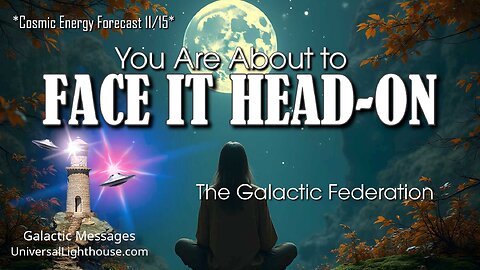 You Are About to FACE IT HEAD-ON *CEF11/15* ~ The Galactic Federation