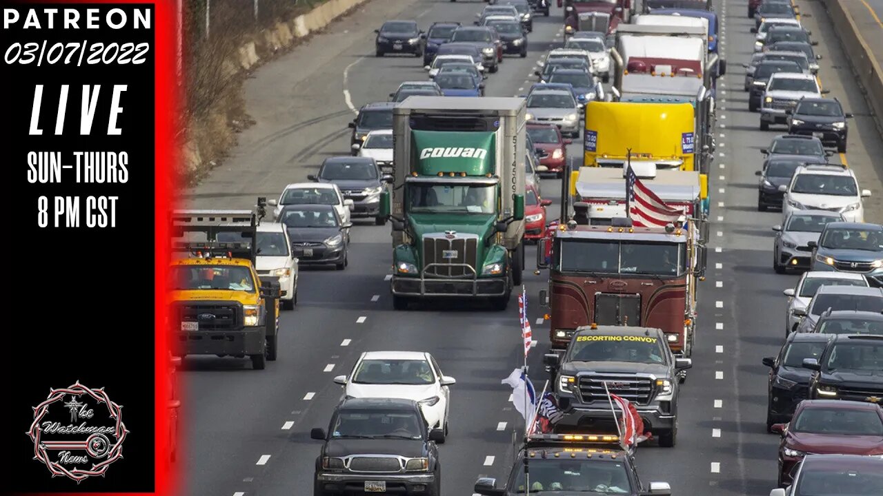 03/07/2022 The Watchman News - The Peoples Convoy Gets Much Bigger - Closer To War -News & Headlines