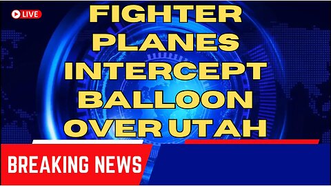 FIGHTER PLANES INTERCEPT UNIDENTIFIED BALLOON OVER UTAH SPARKING SPYING CONCERNS