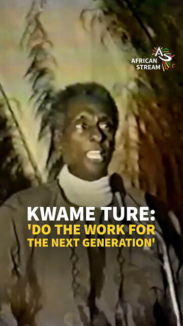 KWAME TURE: ‘DO THE WORK FOR THE NEXT GENERATION’