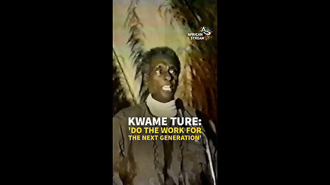 KWAME TURE: ‘DO THE WORK FOR THE NEXT GENERATION’