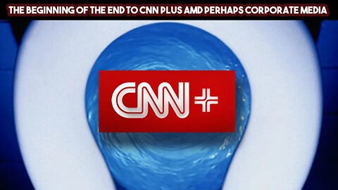 The Beginning Of The End To CNN Plus And Perhaps Corporate Media
