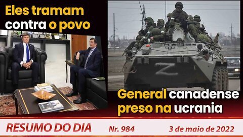 Eles tramam contra o povo. General canadense preso na Ucrânia - Resumo do Dia nº 984 - 03/05/22