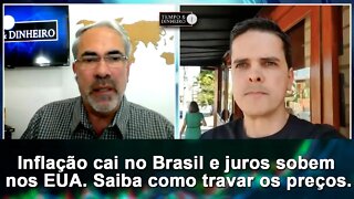 Inflação cai no Brasil e juros sobem nos EUA. Saiba como travar os preços.
