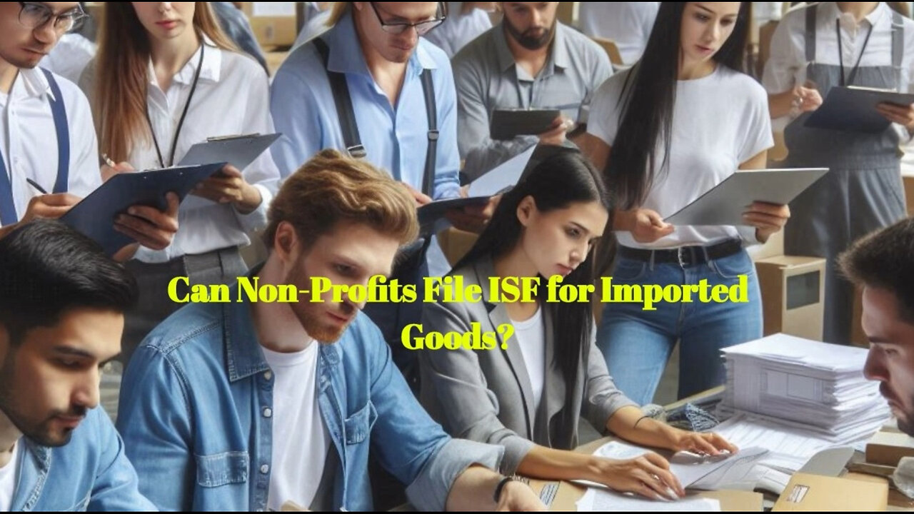 Importing with Purpose: ISF Filing for Non-Profit Organizations Explained!