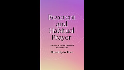 Reverent and Habitual Prayer, On Down to Earth But Heavenly Minded Podcast