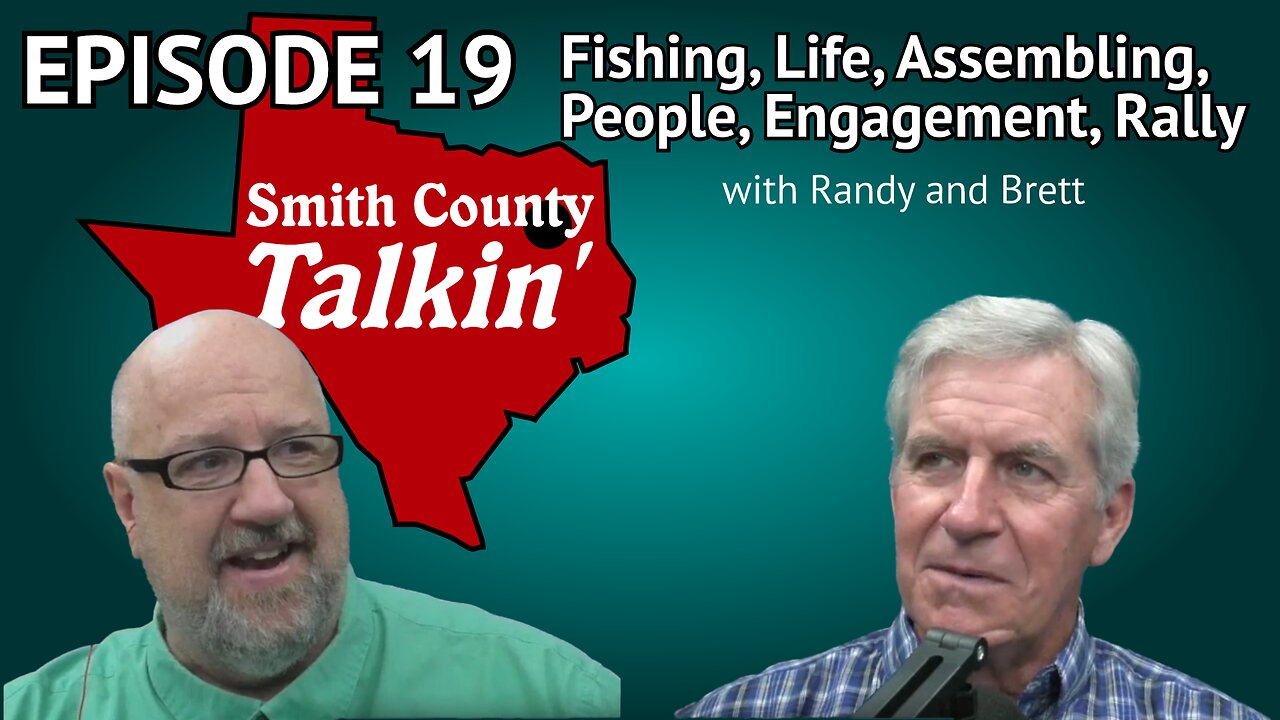 Smith County Talkin' Episode 19: Fishing, Life, Assembling, People, Engagement, Rally