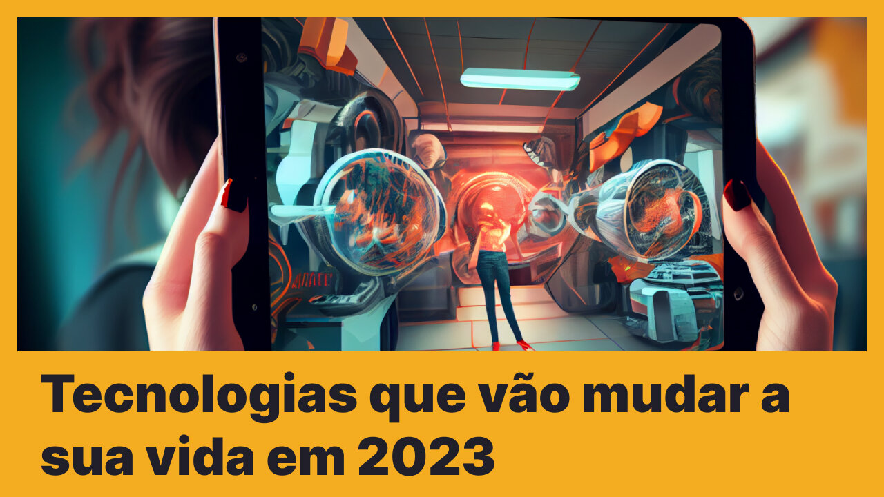 3 TECNOLOGIAS QUE PODEM MUDAR NOSSAS VIDAS EM 2023