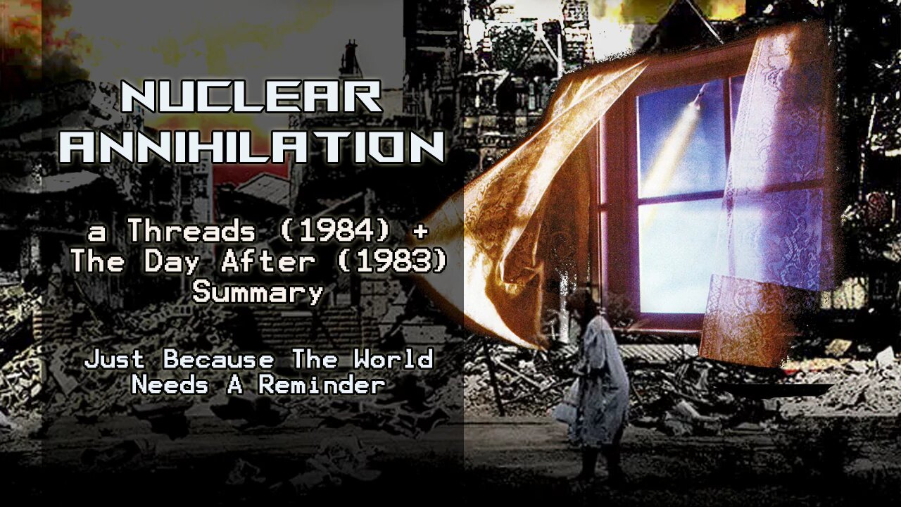 Nuclear Annihilation: Threads (1984) + The Day After (1983) Summarized edit.