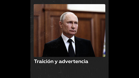 Putin advierte a los traidores: "Responderán por la sublevación militar"