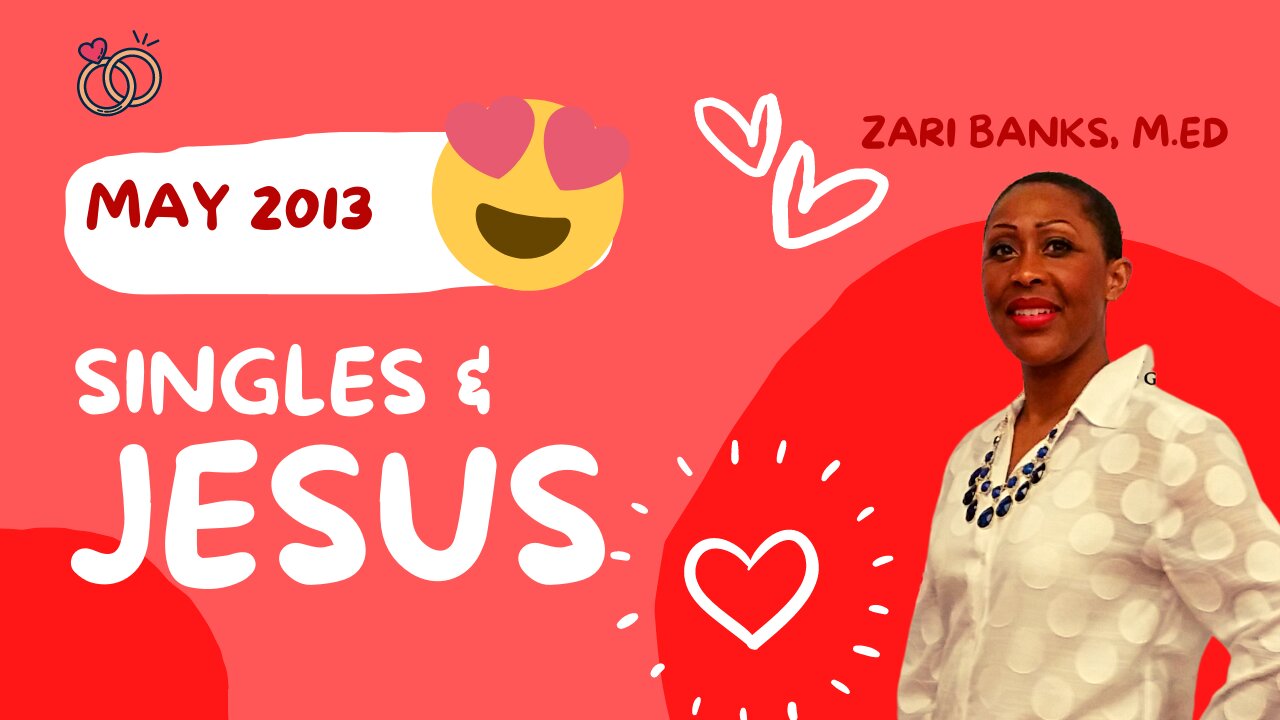 Welcome to Singles & Jesus | Zari Banks, M.Ed | May 1, 2013 - ZM7A