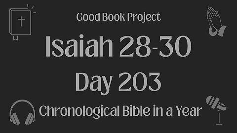 Chronological Bible in a Year 2023 - July 22, Day 203 - Isaiah 28-30