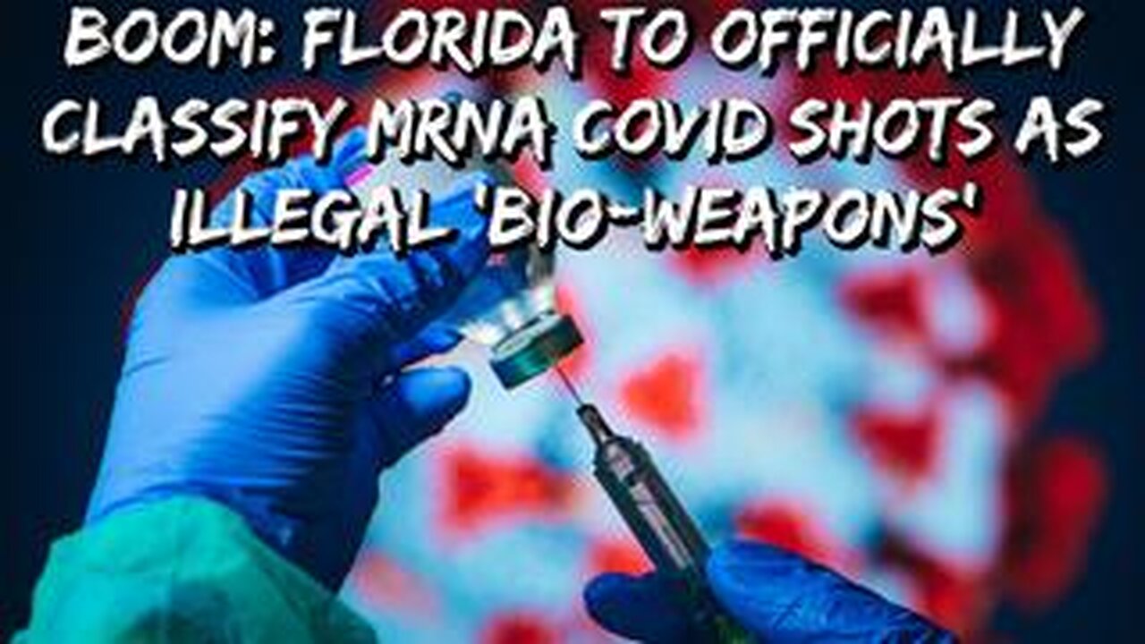 FLORIDA TO CLASSIFY MRNA COVID SHOTS AS ILLEGAL ‘BIO-WEAPONS’