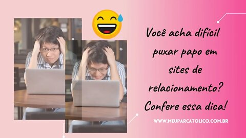 Você acha difícil PUXAR PAPO em SITE DE RELACIONAMENTO? Confere O vídeo e VIRE ESSE JOGO HOJE MESMO!