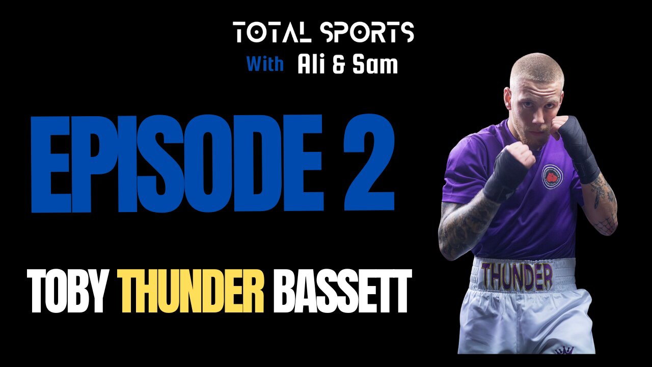 Total Sports With Ali & Sam : Episode 2 Professional Boxer Toby Thunder Bassett