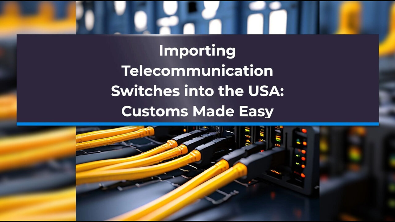 Navigating Customs: How to Import Telecommunication Switches into the USA