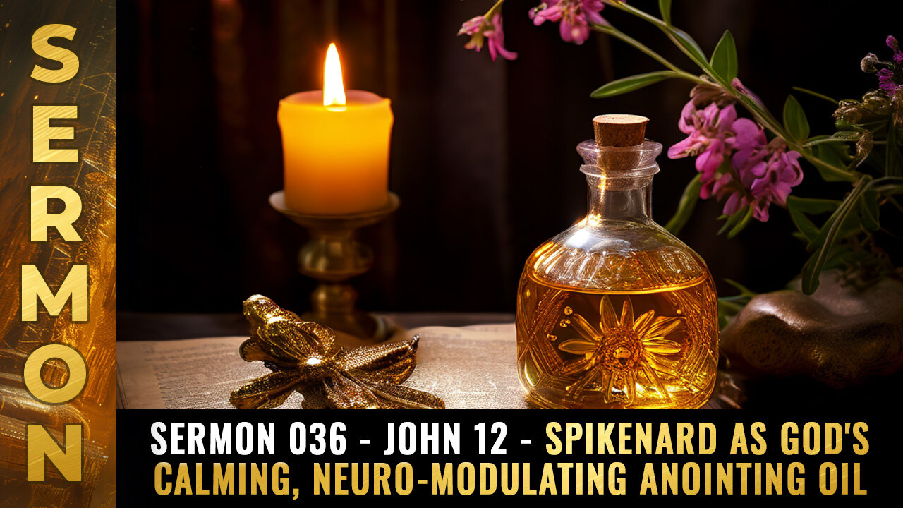 Sermon #036 - John 12 - Spikenard as God's calming, neuro-modulating anointing oil