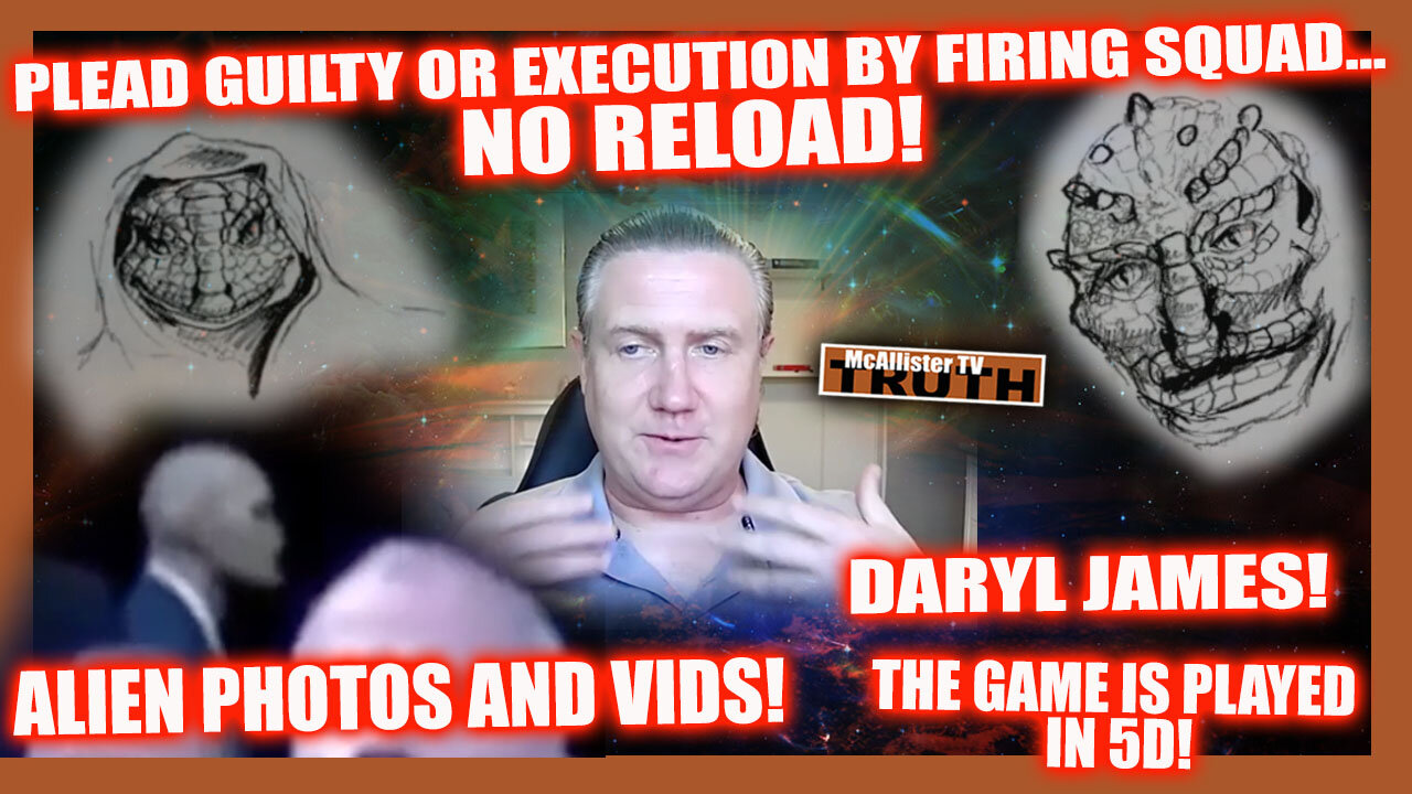 DARYL JAMES! EXECUTIONS! FIRING SQUAD NO RELOAD! THE GAME IS IN 5D! ALIEN IMAGES!