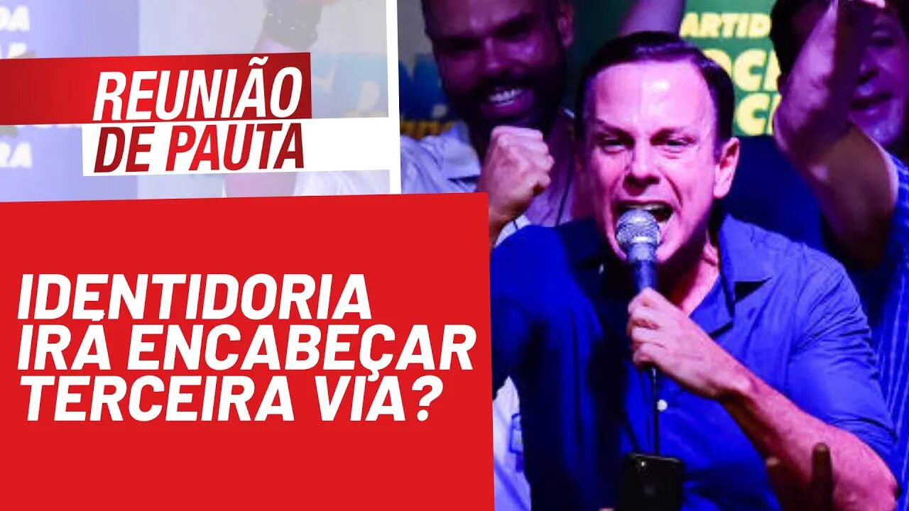 IdentiDoria irá encabeçar terceira via? - Reunião de Pauta nº 846 - 29/11/21