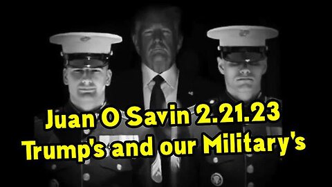 JUAN O' SAVIN: TRUMP'S AND OUR MILITARY'S 2/21/2023