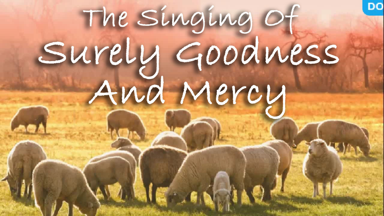 The Singing Of Surely Goodness And Mercy