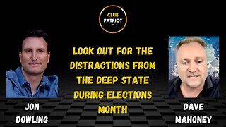 Jon Dowling & Dave Mahoney Look Out For The Distractions From The Deep State During Elections Month