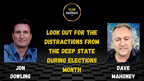 Jon Dowling & Dave Mahoney Look Out For The Distractions From The Deep State During Elections Month