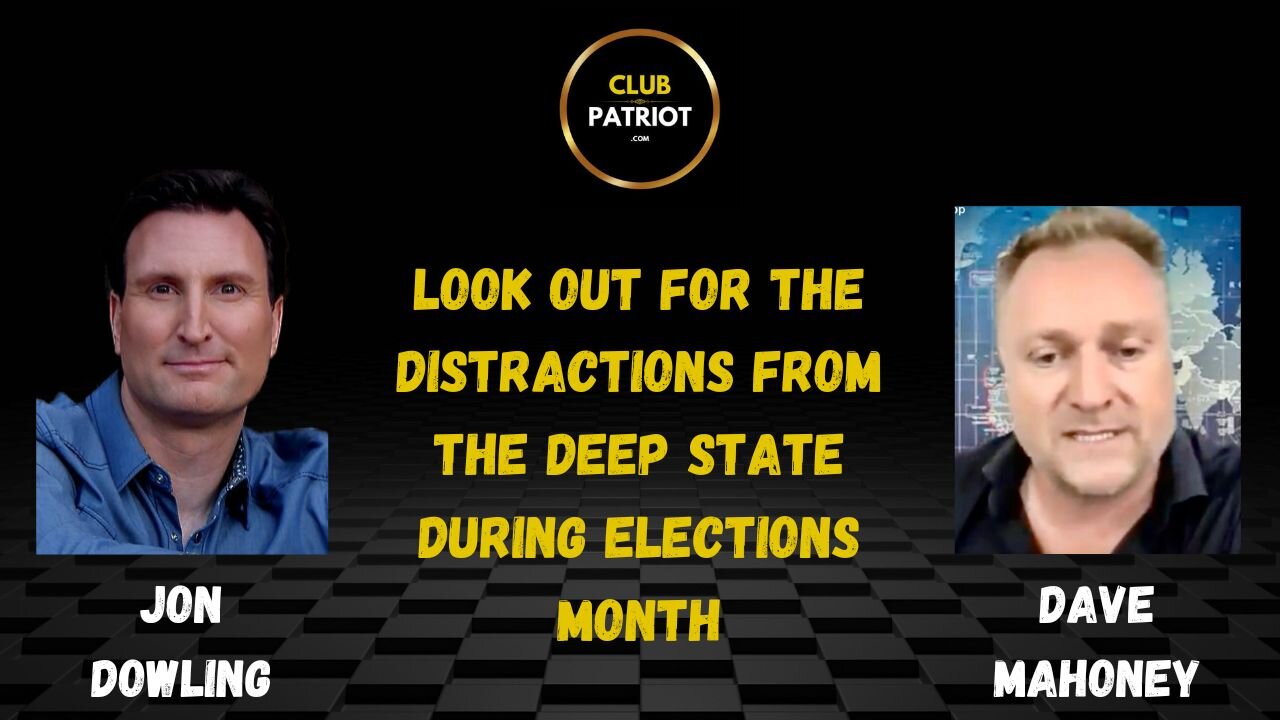 Jon Dowling & Dave Mahoney Look Out For The Distractions From The Deep State During Elections Month