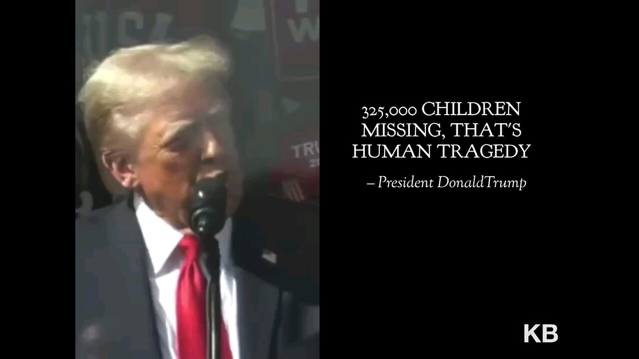 "325,000 CHILDREN MISSING, THAT'S HUMAN TRAGEDY." - President DonaldTrump