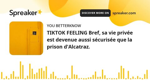 TIKTOK FEELING Bref, sa vie privée est devenue aussi sécurisée que la prison d'Alcatraz.