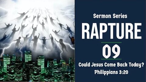 Rapture Sermon Series 09. Could Jesus Come Back Today? Phil. 3:20. Dr Andy Woods