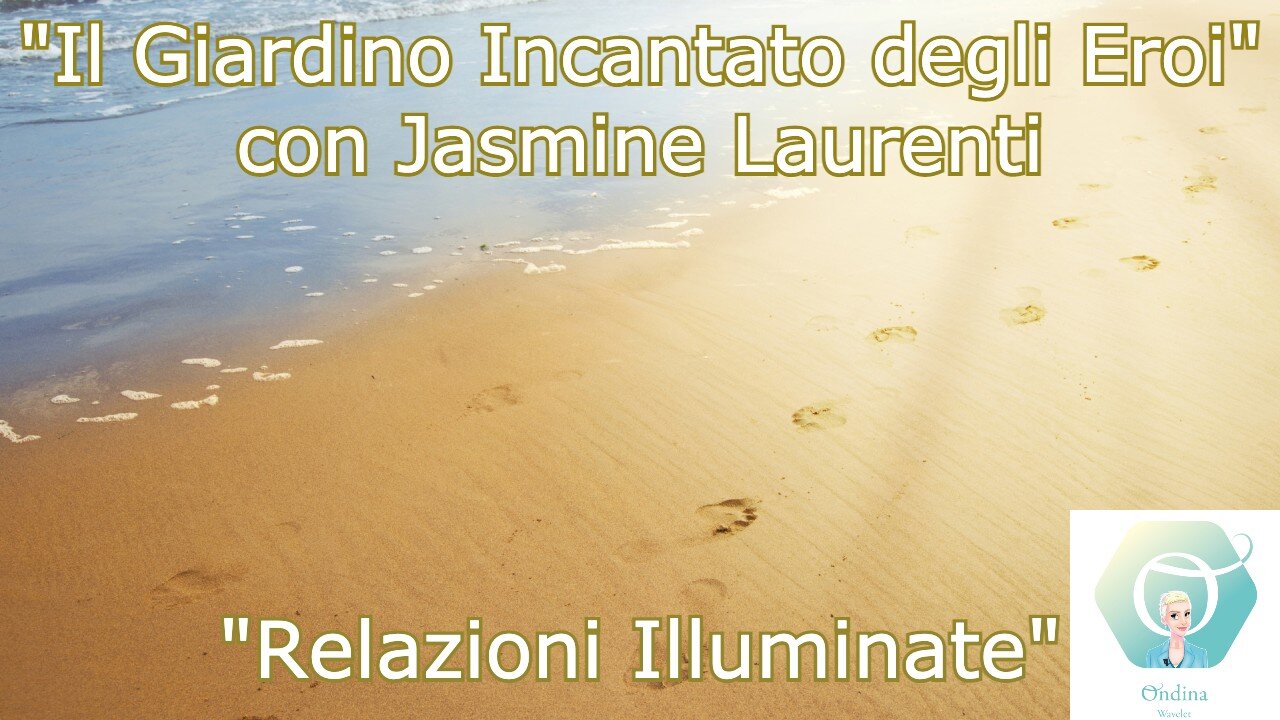 "Il Giardino Incantato degli Eroi" con Jasmine Laurenti: "Relazioni Illuminate"