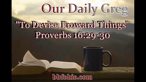 438 To Devise Froward Things (Proverbs 16:29-30) Our Daily Greg