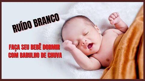BARULHO DE CHUVA PARA DORMIR- FAÇA SEU BEBÊ DORMIR COM RUÍDO BRANCO