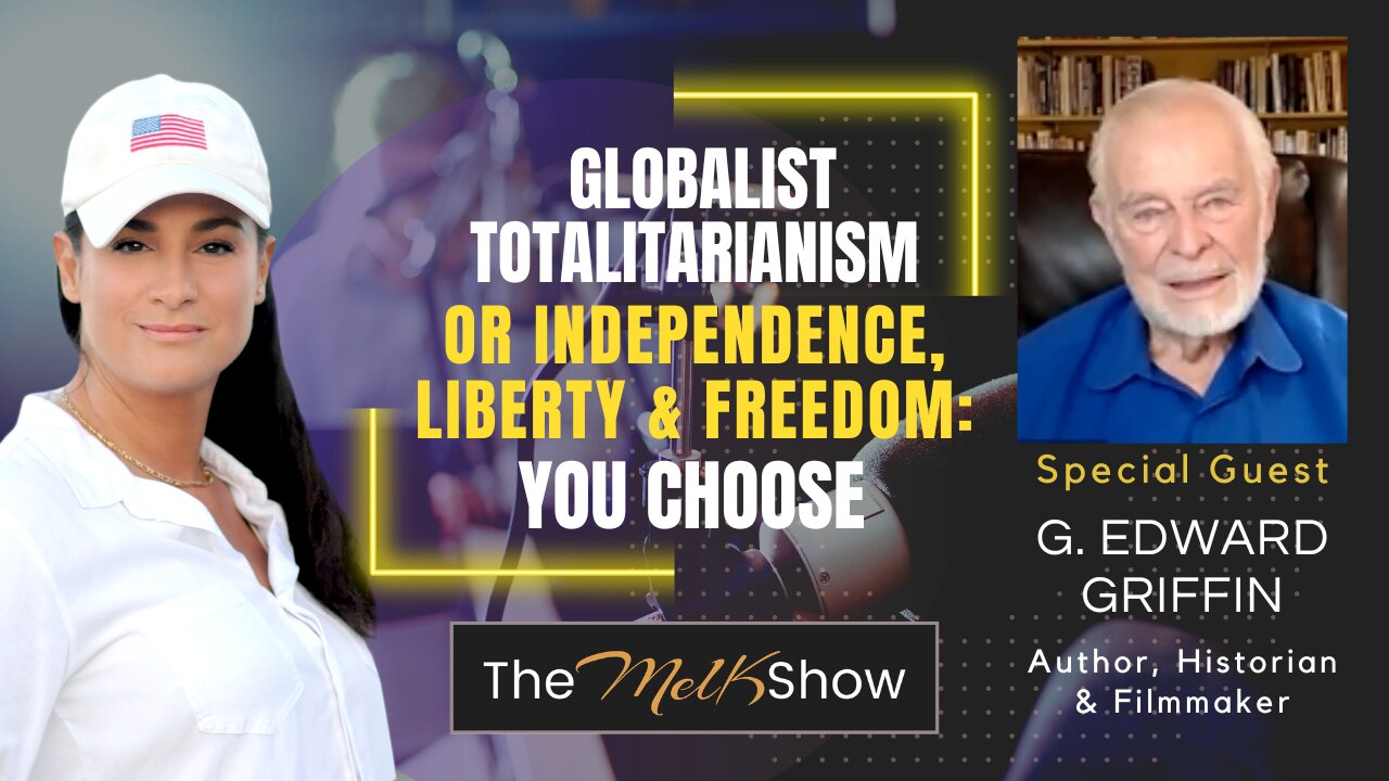 Mel K & G. Edward Griffin | Globalist Totalitarianism or Independence, Liberty & Freedom: YOU CHOOSE