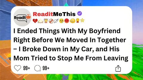 I Ended Things With My Boyfriend Right Before We Moved In Together – I Broke Down in My Car...