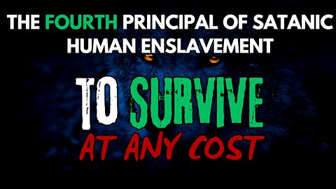 Principals of Human Enslavement | IV - To Survive At Any Cost