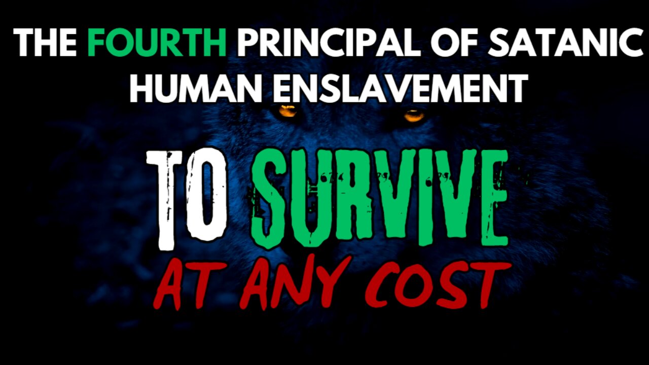 Principals of Satanic Human Enslavement | IV - To Survive At Any Cost