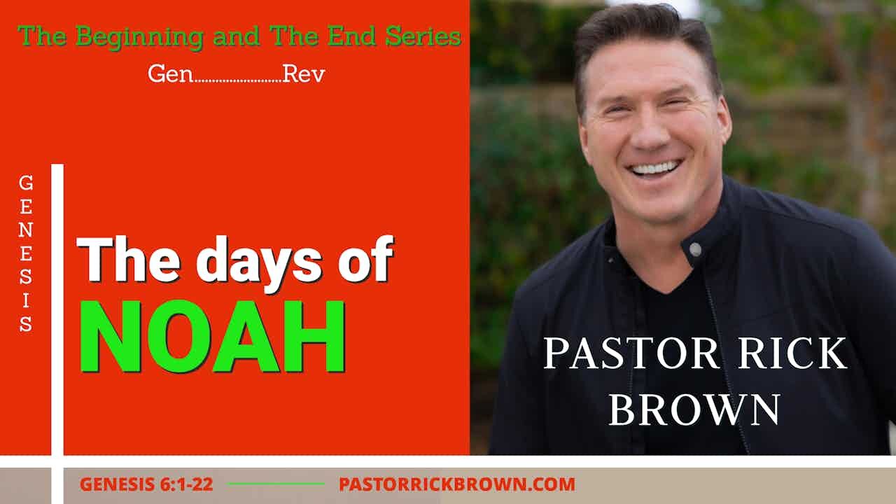 The Days of Noah • Genesis 6:1-22 • Pastor Rick Brown