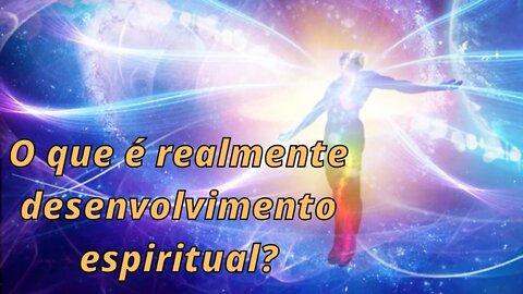 O que é realmente desenvolvimento espiritual?