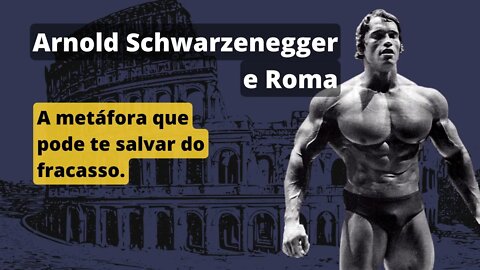 A metáfora do Arnold e como chegar a Roma [mindset empreendedor]