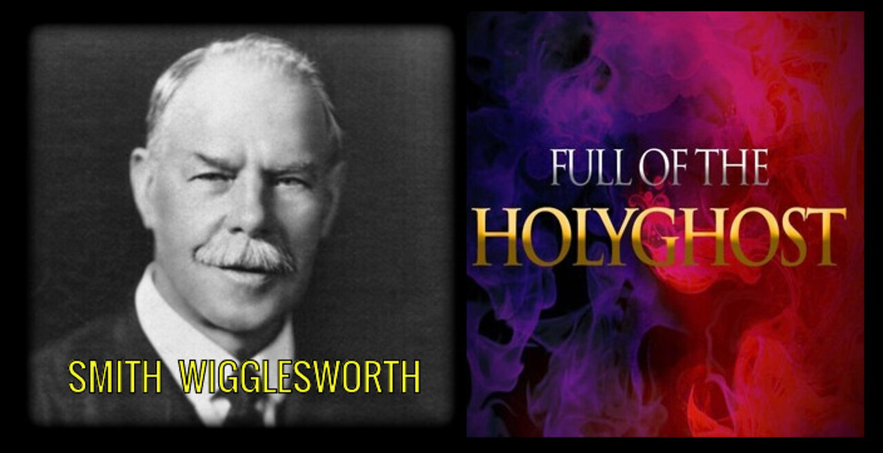 Smith Wigglesworth - What it means to be Full of the Holy Ghost!