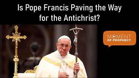 Moment of Prophecy | Episode 2: Is Pope Francis Paving the Way for the Antichrist?