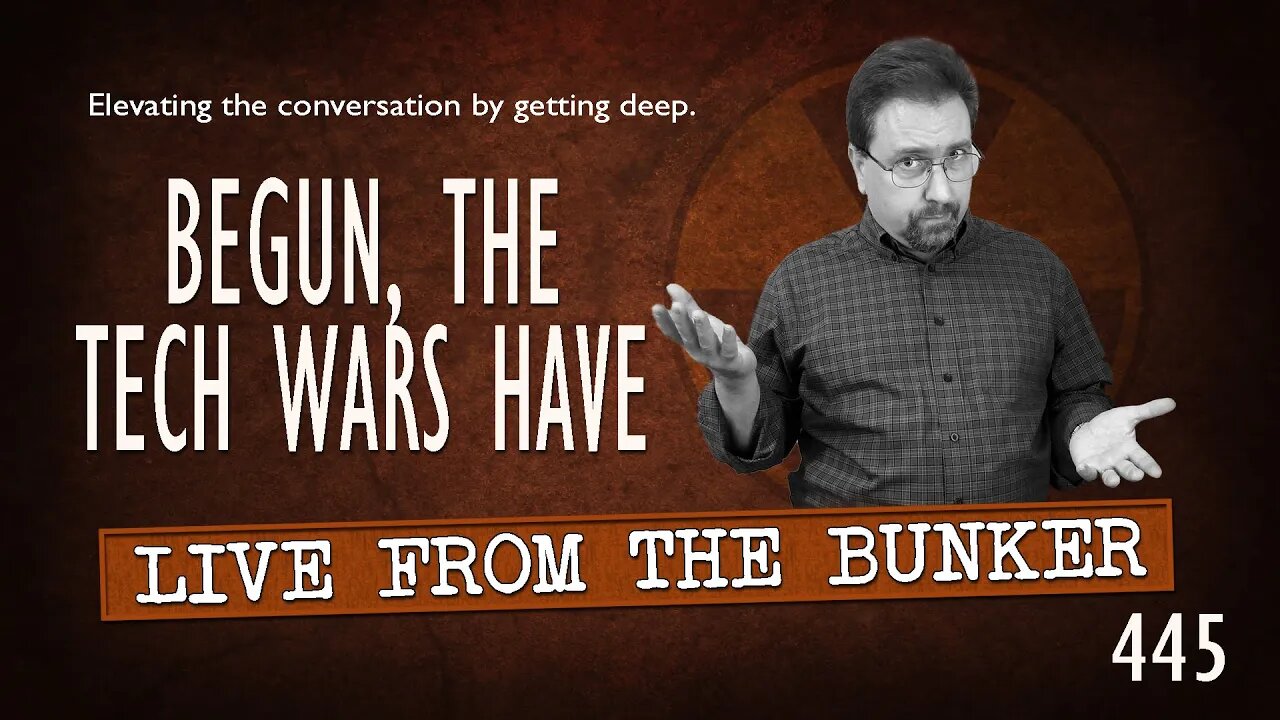 Live From the Bunker 445: Begun, the Tech Wars Have