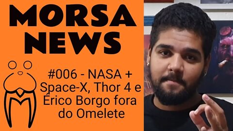 NASA + Space-X, Thor 4 e Érico Borgo fora do Omelete - MorsaNews #006