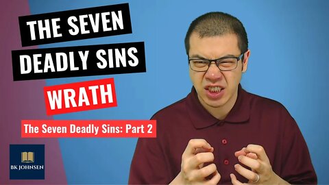 The Seven Deadly Sins - Wrath: Part 2 of 7