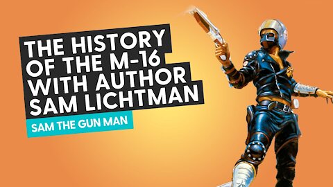 The History of the M-16 with Author Sam Lichtman