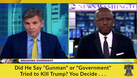 Did He Say "Gunman" or "Government" Tried to Kill Trump? You Decide . . .
