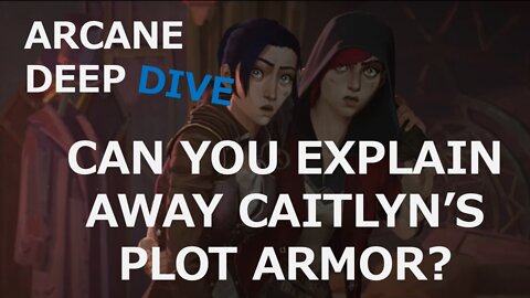 Arcane: Can You Explain Away Caitlyn`s And Others Plot Armor?